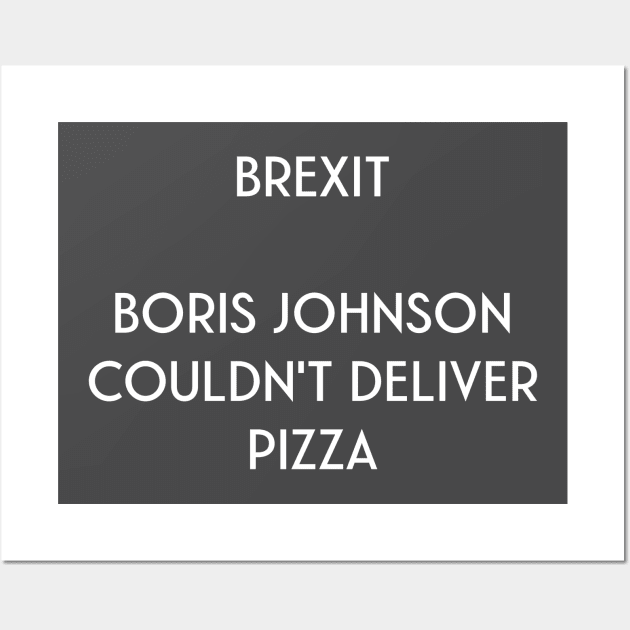 BREXIT - Boris Johnson Couldn't Deliver Pizza Wall Art by AlternativeEye